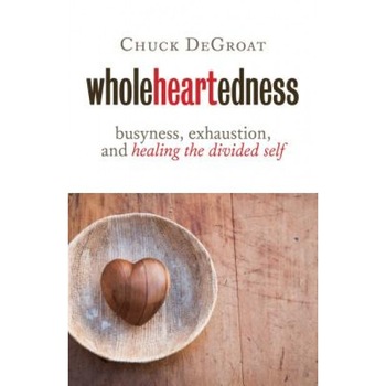 Wholeheartedness: Busyness, Exhaustion, and Healing the Divided Self, Chuck Degroat (Author) Wholeheartedness: Busyness, Exhaustion, and Healing the Divided Self, Chuck Degroat (Author)