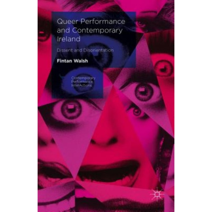 Queer Performance and Contemporary Ireland: Dissent and Disorientation, Fintan Walsh (Author)