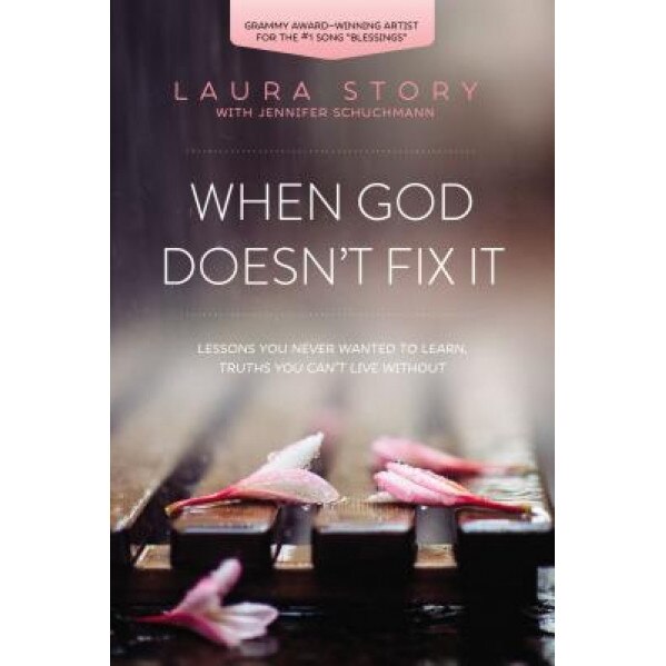 When God Doesn't Fix It: Lessons You Never Wanted to Learn, Truths You Can't Live Without, Laura Story (Author)