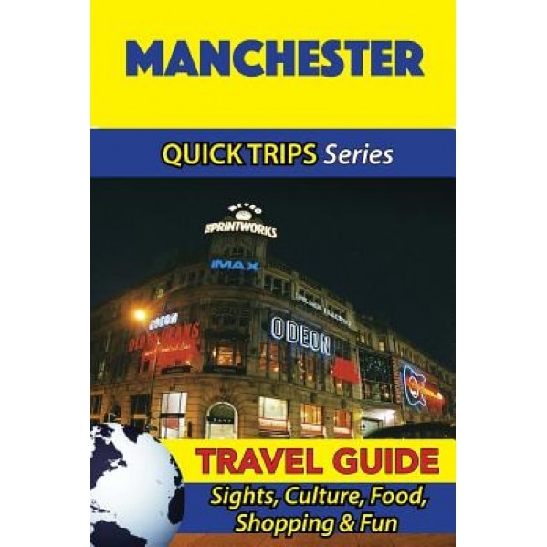 Manchester Travel Guide (Quick Trips Series): Sights, Culture, Food, Shopping & Fun, Cynthia Atkins (Author)