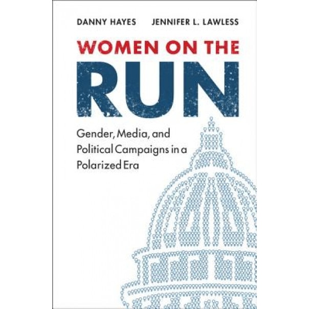 Women on the Run: Gender, Media, and Political Campaigns in a Polarized Era, Danny Hayes (Author)