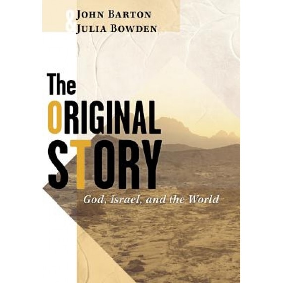 The Original Story: God, Israel, and the World, Julia Bowden, John Barton