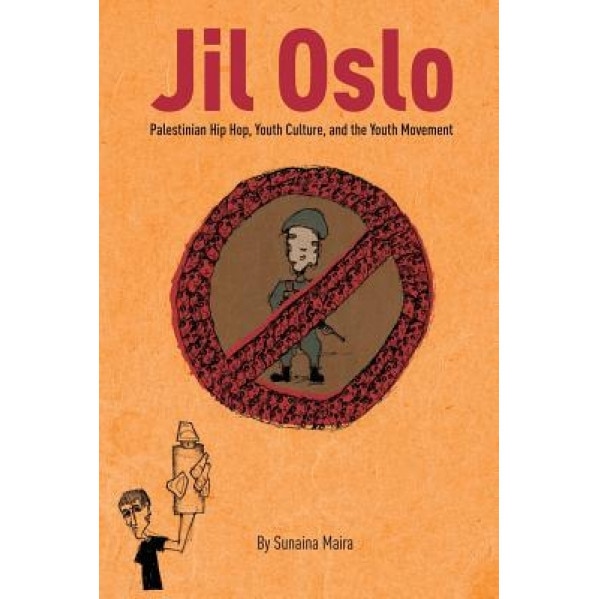 Jil Oslo: Palestinian Hip Hop, Youth Culture, and the Youth Movement, Sunaina Maira (Author)