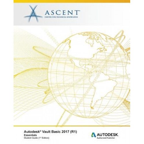 Autodesk Vault Basic 2017 (R1) Essentials: Autodesk Authorized Publisher, Ascent -. Center for Technical Knowledge (Author)