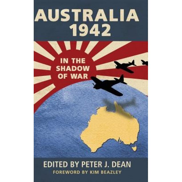 Australia 1942: In the Shadow of War, Peter Dean (Editor)