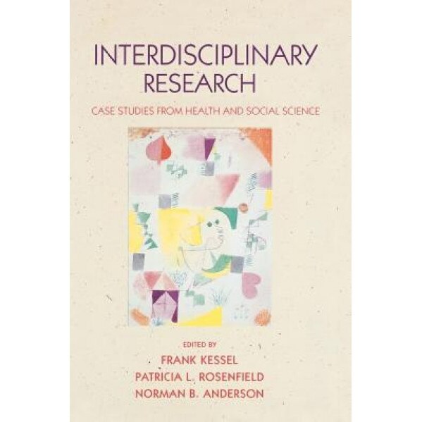 Interdisciplinary Research: Case Studies from Health and Social Science - Frank Kessel (Editor)