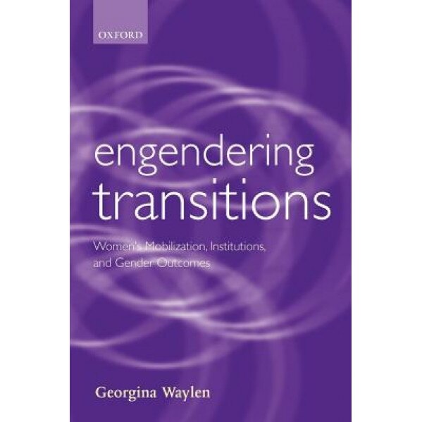 Engendering Transitions: Women's Mobilization, Institutions, and Gender Outcomes, Georgina Waylen (Author)