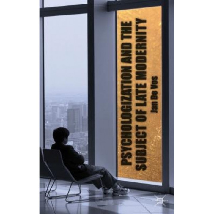 Psychologization and the Subject of Late Modernity, Jan De Vos (Author)