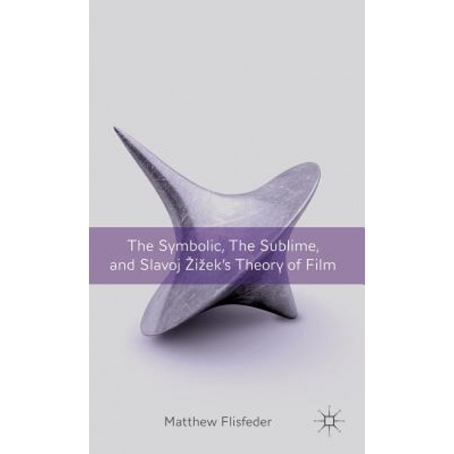 The Symbolic, the Sublime, and Slavoj Zizek's Theory of Film, Matthew Flisfeder (Author)