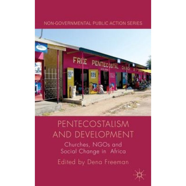 Pentecostalism and Development: Churches, NGOs and Social Change in Africa, Dena Freeman (Editor)