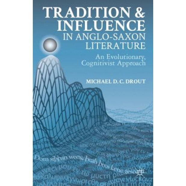 Tradition and Influence in Anglo-Saxon Literature: An Evolutionary, Cognitivist Approach, Michael D. C. D. C. Drout (Author)