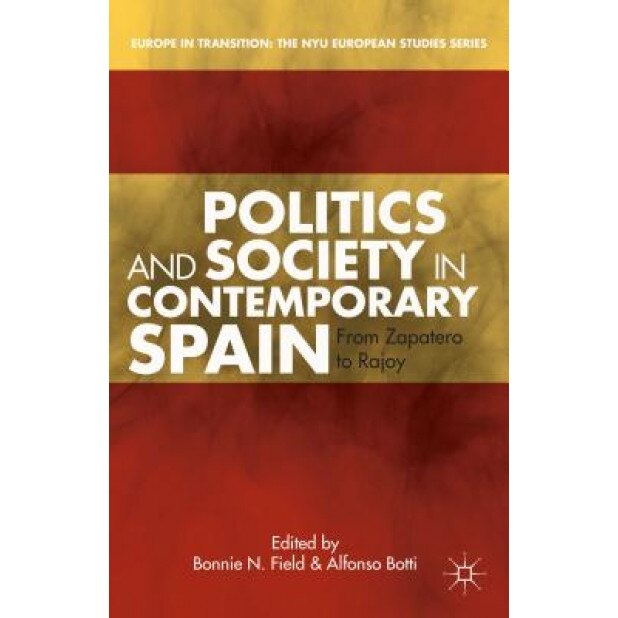 Politics and Society in Contemporary Spain: From Zapatero to Rajoy, Bonnie N., Dr Field (Editor)