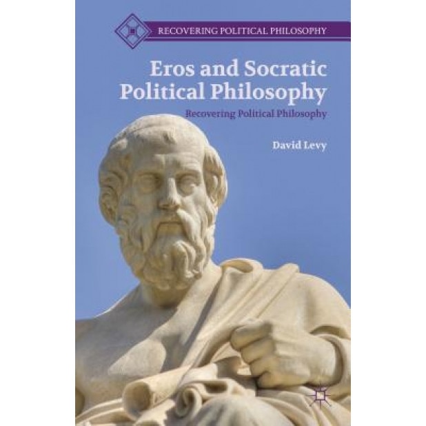Eros and Socratic Political Philosophy, David Levy (Author)