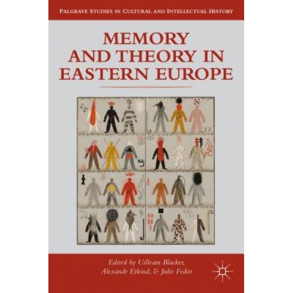 Memory and Theory in Eastern Europe, Uilleam Blacker (Editor)