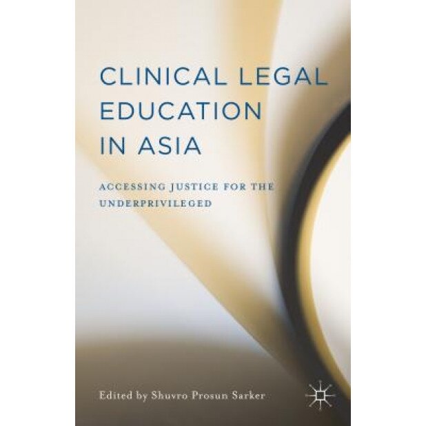 Clinical Legal Education in Asia: Accessing Justice for the Underprivileged, Shuvro Prosun Sarker (Author)
