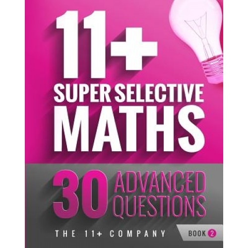 11+ Super Selective Maths: 30 Advanced Questions - Book 2, The 11+ Company (Author)