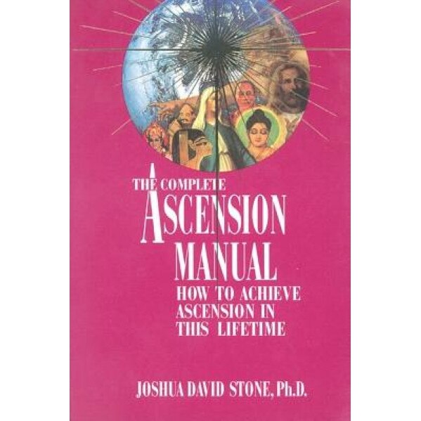 A Complete Ascension Manual: How to Achieve Ascension in This Lifetime - Joshua David Stone