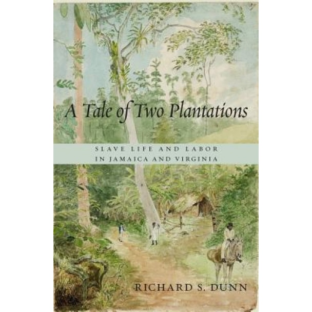 A Tale of Two Plantations: Slave Life and Labor in Jamaica and Virginia, Richard S. Dunn (Author)