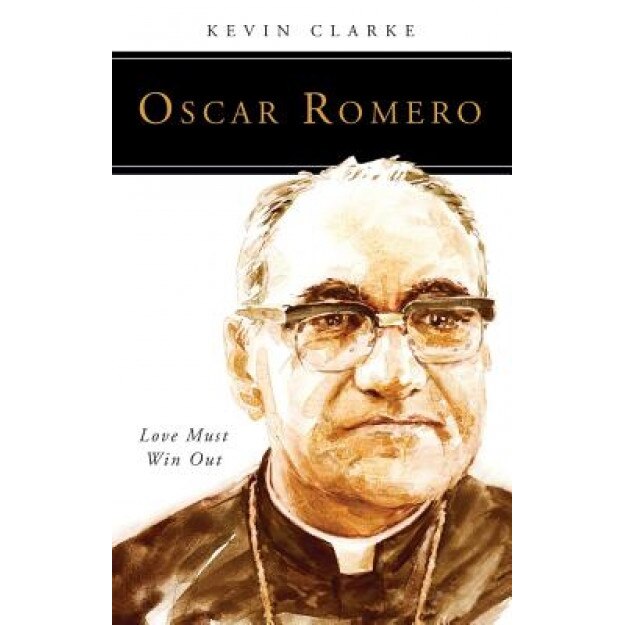 Oscar Romero: Love Must Win Out, Kevin Clarke (Author)