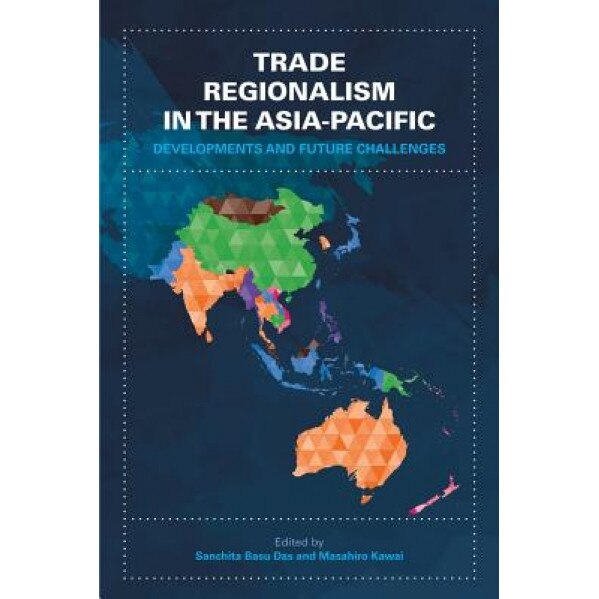 Trade Regionalism in the Asia-Pacific: Developments and Future Challenges - Sanchita Basu Das (Editor)