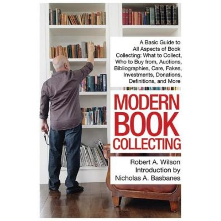 Modern Book Collecting: A Basic Guide to All Aspects of Book Collecting: What to Collect, Who to Buy From, Auctions, Bibliographies, Care, Fak, Robert A. Wilson (Author)