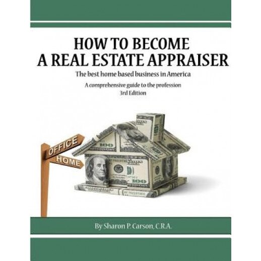 How to Become a Real Estate Appraiser - 3rd Edition: The Best Home Based Business in America - Sharon P. Carson (Author)