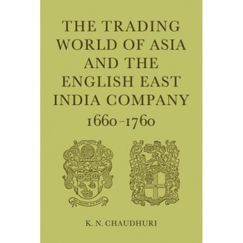 The Trading World of Asia and the English East India Company: 1660-1760 - K. N. Chaudhuri (Author) The Trading World of Asia and the English East India Company: 1660-1760 - K. N. Chaudhuri (Author)