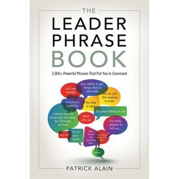 The Leader Phrase Book: 3000+ Powerful Phrases That Put You in Command - Patrick Alain (Author)
