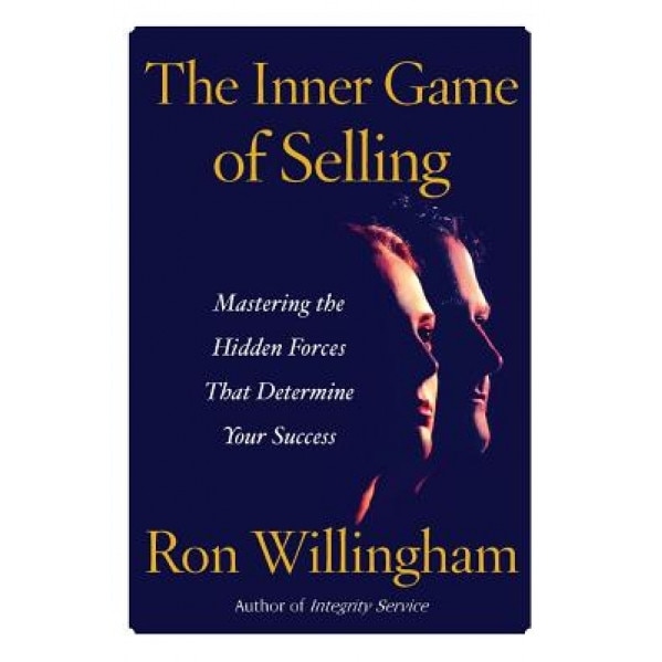 The Inner Game of Selling: Mastering the Hidden Forces That Determine Your Success - Ron Willingham (Author)