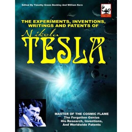 The Experiments, Inventions, Writings and Patents of Nikola Tesla: Master of the Cosmic Flame, Nikola Tesla (Author)