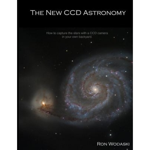 The New CCD Astronomy: How to Capture the Stars with a CCD Camera in Your Own Backyard., Ron Wodaski (Author)
