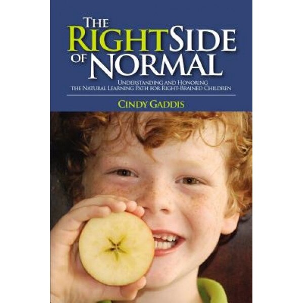 The Right Side of Normal: Understanding and Honoring the Natural Learning Path for Right-Brained Children, Cindy Gaddis (Author)