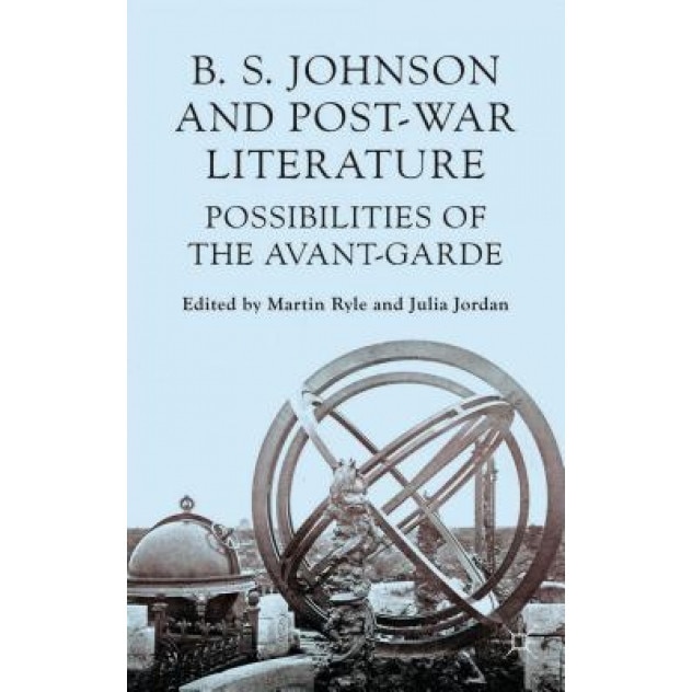B. S. Johnson and Post-War Literature: Possibilities of the Avant Garde, Julia Jordan (Editor)