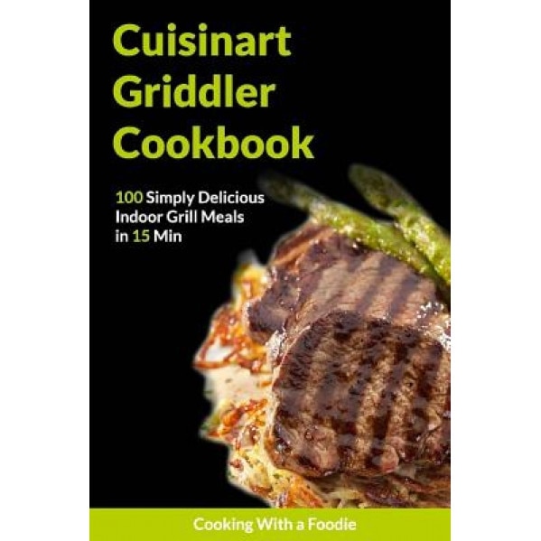 The Cuisinart Griddler Cookbook, Cooking with a. Foodie (Author)