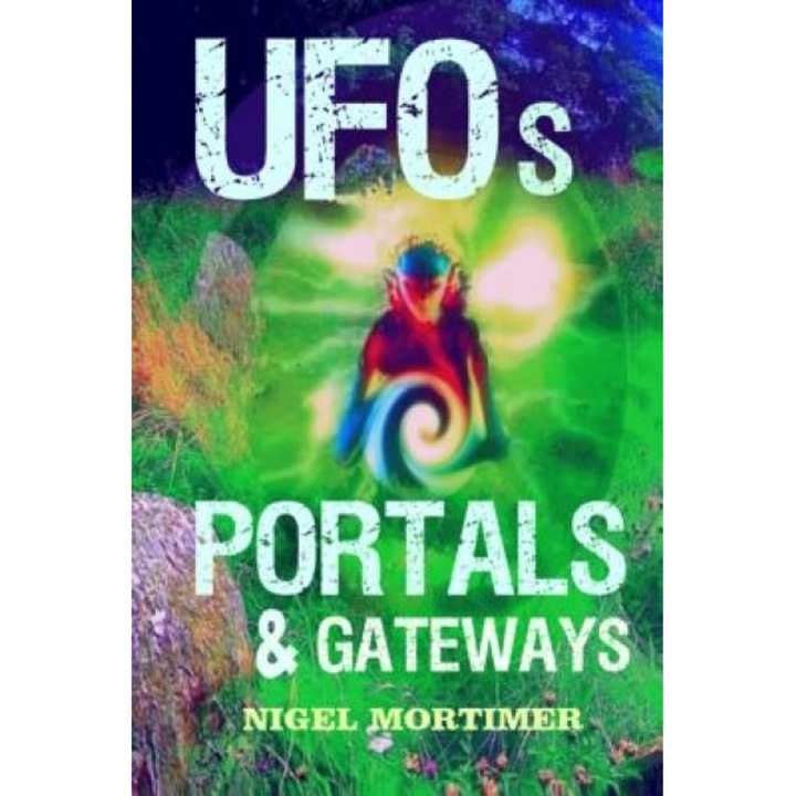 UFOs, Portals and Gateways - Nige Mortimer (Author)