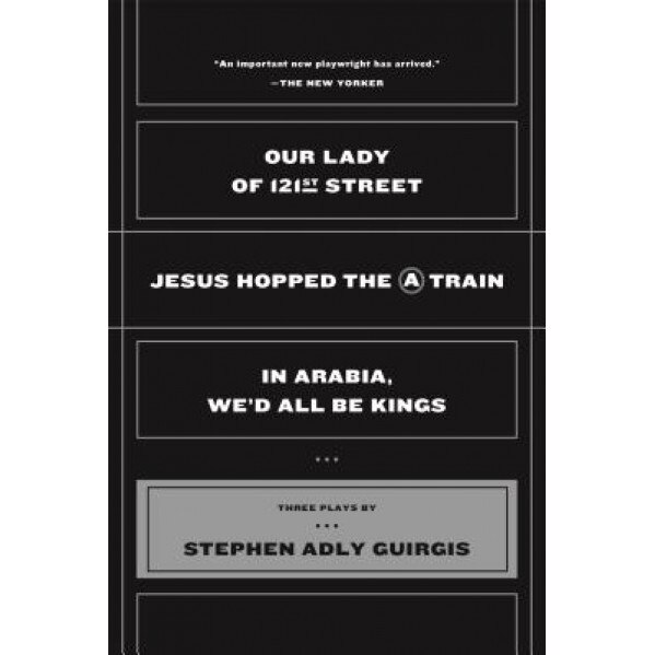Our Lady of 121st Street: Jesus Hopped the a Train and in Arabia, We'd All Be Kings, Stephen Adly Guirgis (Author)