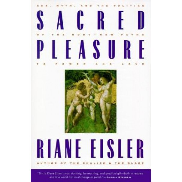 Sacred Pleasure: Sex, Myth, and the Politics of the Body--New Paths to Power and Love, Riane Tennenhaus Eisler