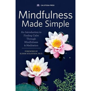 Mindfulness Made Simple: An Introduction to Finding Calm Through Mindfulness & Meditation - Calistoga Press (Author) Mindfulness Made Simple: An Introduction to Finding Calm Through Mindfulness & Meditation - Calistoga Press (Author)