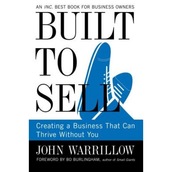 Built to Sell: Creating a Business That Can Thrive Without You - John Warrillow (Author)
