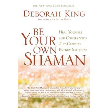 Be Your Own Shaman: Heal Yourself and Others with 21st-Century Energy Medicine, Deborah King (Author) Be Your Own Shaman: Heal Yourself and Others with 21st-Century Energy Medicine, Deborah King (Author)
