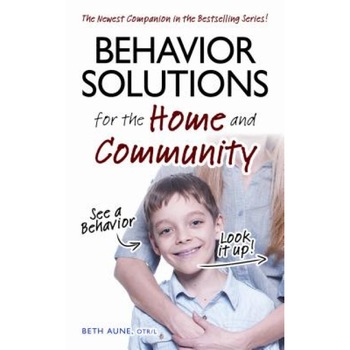 Behavior Solutions for the Home and Community: A Handy Reference Guide for Parents and Caregivers - Beth Aune (Author) Behavior Solutions for the Home and Community: A Handy Reference Guide for Parents and Caregivers - Beth Aune (Author)