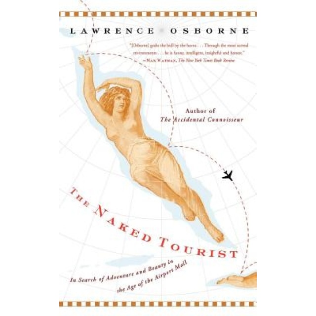 The Naked Tourist: In Search of Adventure and Beauty in the Age of the Airport Mall, Lawrence Osborne (Author)