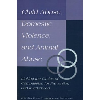 Child Abuse, Domestic Violence, and Animal Abuse, Frank R. Ascione (Editor) Child Abuse, Domestic Violence, and Animal Abuse, Frank R. Ascione (Editor)
