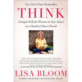 Think: Straight Talk for Women to Stay Smart in a Dumbed-Down World, Lisa Bloom (Author) Think: Straight Talk for Women to Stay Smart in a Dumbed-Down World, Lisa Bloom (Author)