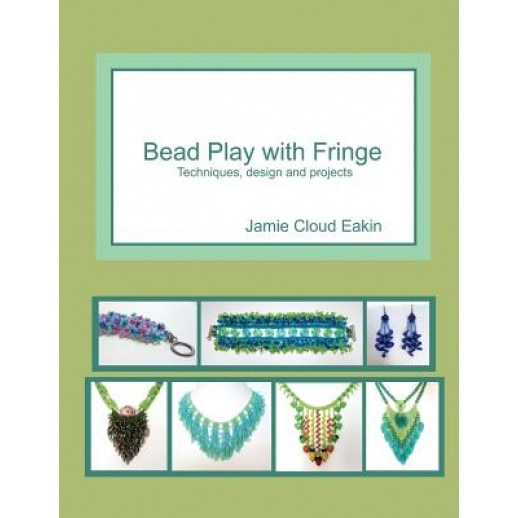 Bead Play with Fringe: Techniques, Design and Projects, Jamie Cloud Eakin (Author)