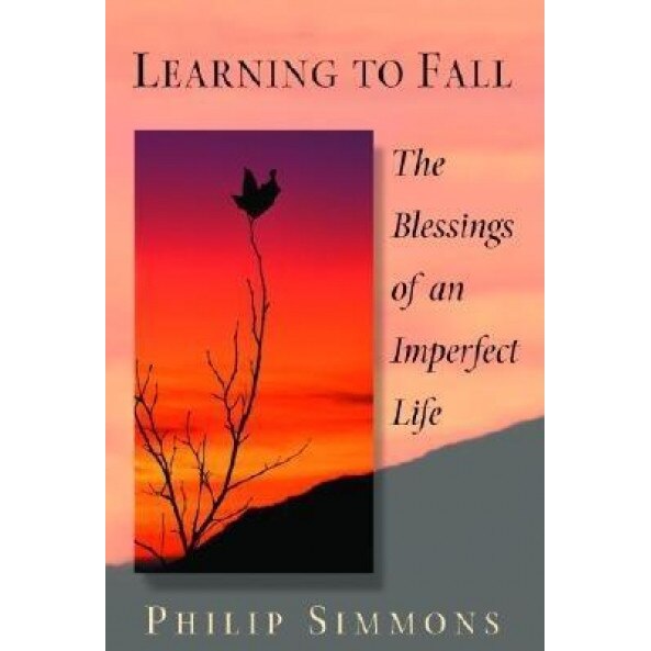 Learning to Fall: The Blessings of an Imperfect Life, Philip Simmons