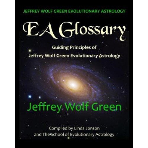 Jeffrey Wolf Green Evolutionary Astrology: EA Glossary: Guiding Principles of Jeffrey Wolf Green Evolutionary Astrology - Jeffrey Wolf Green (Author)