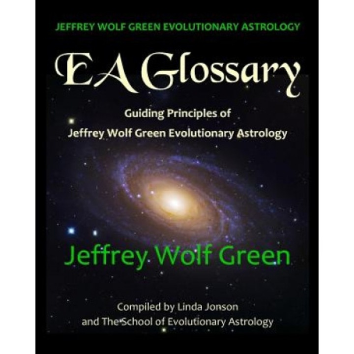 Jeffrey Wolf Green Evolutionary Astrology: EA Glossary: Guiding Principles of Jeffrey Wolf Green Evolutionary Astrology - Jeffrey Wolf Green (Author)