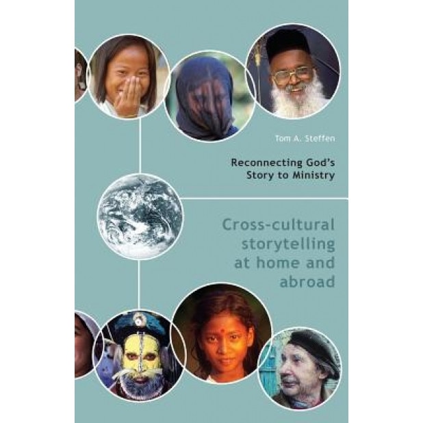 Reconnecting God's Story to Ministry: Cross-Cultural Storytelling at Home and Abroad, Tom A. Steffen (Author)