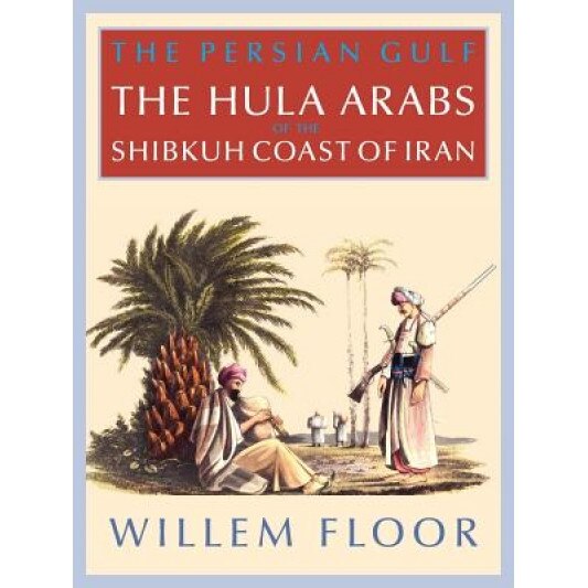 The Persian Gulf: The Bani Hula of the Shibkuh Coast of Iran, M. Floor Willem (Author)